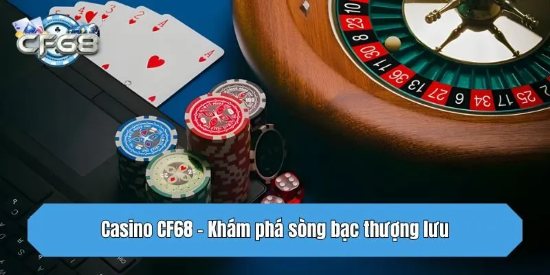Casino CF68 - Khám phá sòng bạc thượng lưu