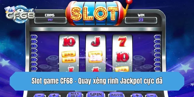 Slot game CF68 - Quay xèng rinh Jackpot cực đã