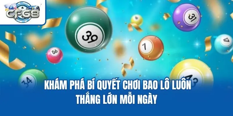Khám Phá Bí Quyết Chơi Bao Lô Luôn Thắng Lớn Mỗi Ngày