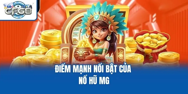 Điểm mạnh nổi bật của nổ hũ MG
